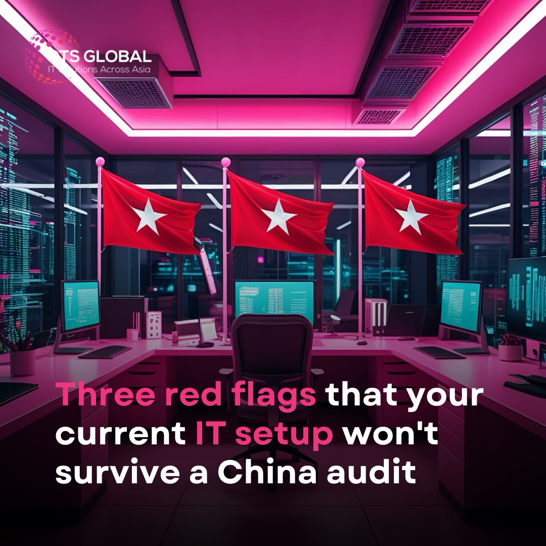 Three red flags that your current IT setup won't survive a china audit